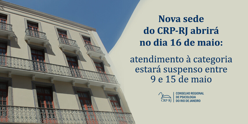 nova-sede-do-crp-rj-abrira-no-dia-16-de-maio-atendimento-a-categoria-estara-suspenso-entre-9-e-15-de-maio-2